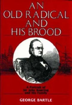 Hardcover An Old Radical and His Brood: A Portrait of Sir John Bowring and His Family Based Mainly on the Correspondence of Bowring and His Son, Frederick Bow Book