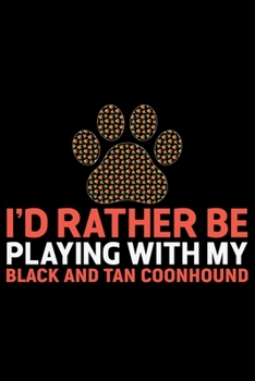 I'd Rather Be Playing with My Black and Tan Coonhound: Cool Black and Tan Coonhound Dog Journal Notebook - Black and Tan Coonhound Puppy Lover Gifts - ... Tan Coonhound Owner Gifts. 6 x 9 in 120 pages