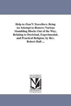 Help to Zion's Travellers, Being an Attempt to Remove Various Stumbling Blocks Out of the Way, Relating to Doctrinal, Experimental, and Practical Religion