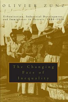 Paperback The Changing Face of Inequality: Urbanization, Industrial Development, and Immigrants in Detroit, 1880-1920 Book
