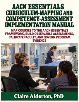 Paperback AACN Essentials Curriculum-Mapping and Competency-Assessment Implementation Manual: Map Courses to the AACN Essentials Framework, Build Observable Ass Book