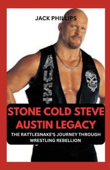 STONE COLD STEVE AUSTIN LEGACY: THE RATTLESNAKE'S JOURNEY THROUGH WRESTLING REBELLION B0CN56VXBL Book Cover