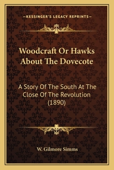 Woodcraft or Hawks About the Dovecote: A Story of the South at the Close of the Revolution