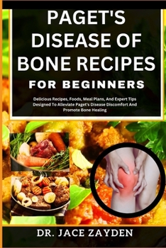 Paperback Paget's Disease of Bone Recipes for Beginners: Delicious Recipes, Foods, Meal Plans, And Expert Tips Designed To Alleviate Paget's Disease Discomfort Book