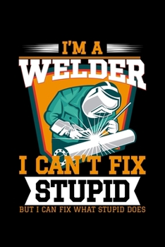 Paperback I'm A Welder I can't fix stupid but I can fix what stupid does: 110 Pages Notebook/Journal Book