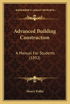 Paperback Advanced Building Construction: A Manual For Students (1892) Book