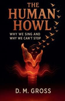 Paperback The Human Howl: Why We Sing and Why We Can't Stop Book