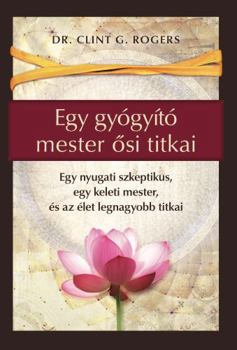 Paperback Egy gyógyító mester &#337;si titkai: Egy nyugati szkeptikus, egy keleti mester, és az élet legnagyobb titkai [Hungarian] Book