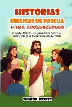 Paperback Historias Bíblicas de Pascua para Adolescentes: Treinta Relatos Inspiradores Sobre el Sacrificio y la Resurrección de Jesús [Spanish] Book