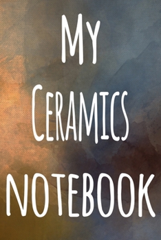 My Ceramics Notebook: The perfect gift for the artist in your life - 119 page lined journal!