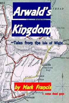 Paperback Arwald's Kingdom: Tales from the Isle of Wight Book