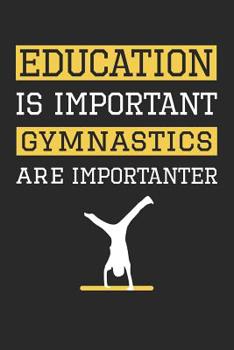 Gymnastics Notebook - Education is Important Gymnastics Is Importanter - Gymnastics Training Journal - Gift for Gymnast: Medium College-Ruled Journey Diary, 110 page, Lined, 6x9 (15.2 x 22.9 cm)
