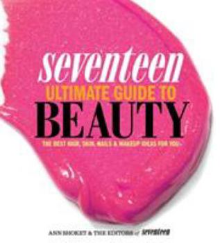Paperback Seventeen Ultimate Guide to Beauty: The Best Hair, Skin, Nails & Makeup Ideas for You Book