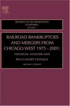 Railroad Bankruptcies and Mergers from Chicago West: 1975-2001, Volume 7: Financial Analysis and Regulatory Critique (Research in Transportation Economics)