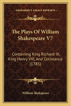 Paperback The Plays Of William Shakespeare V7: Containing King Richard III, King Henry VIII, And Coriolanus (1785) Book