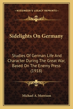 Paperback Sidelights On Germany: Studies Of German Life And Character During The Great War, Based On The Enemy Press (1918) Book