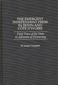Hardcover The Emergent Independent Press in Benin and Cote D'Ivoire: From Voice of the State to Advocate of Democracy Book