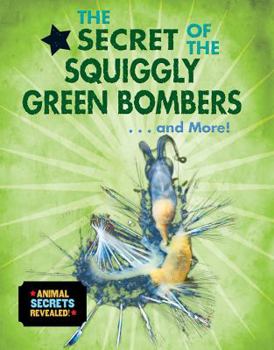 The Secret of the Squiggly Green Bombers...and More! - Book  of the Animal Secrets Revealed!