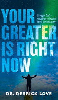 Hardcover Your Greater is Right Now: Living as God's masterpiece instead of life's middle class Book