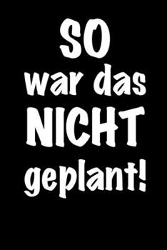 SO war das NICHT geplant: Trotzdem geschafft! / Checklisten Buch / 120 Seiten mit To-Do Listen / Checkboxen, Datum, Aufgabe und Wichtigkeit / Praktische Größe (German Edition)