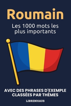 Roumain - Les 1000 mots les plus importants: Apprendre du nouveau vocabulaire avec des phrases d'exemple - classé par thèmes - pour débutants (A1/A2) (French Edition)