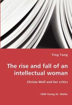 The rise and fall of an intellectual woman: Christa Wolf and her critics