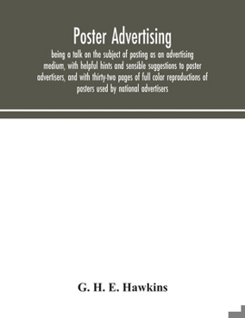 Poster advertising: being a talk on the subject of posting as an advertising medium, with helpful hints and sensible suggestions to poster ... of posters used by national advertisers