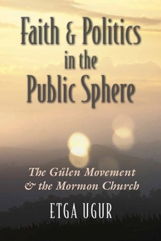 Paperback Faith and Politics in the Public Sphere: The Gülen Movement and the Mormon Church Book