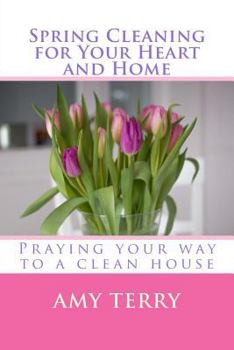 Paperback Spring Cleaning for Your Heart and Home: Praying Your Way to a Clean House Book