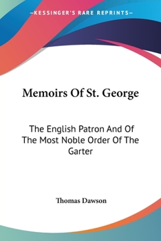 Paperback Memoirs Of St. George: The English Patron And Of The Most Noble Order Of The Garter Book