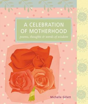 Paperback A Celebration of Motherhood: Poems, Thoughts & Words of Wisdom Book