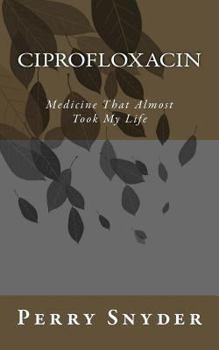 Paperback Ciprofloxacin: Medicine That Almost Took My Life Book