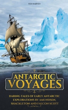 Paperback Antarctic Voyages: Daring Tales of Early Antarctic Explorations by Amundsen, Shackleton and Falcon Scott Book