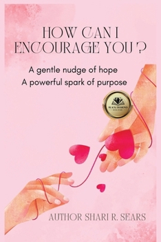 How Can I Encourage You?: A Gentle Nudge of Hope A Powerful Spark of Purpose