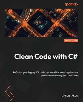 Paperback Clean Code with C# - Second Edition: Refactor your legacy C# code base and improve application performance using best practices Book