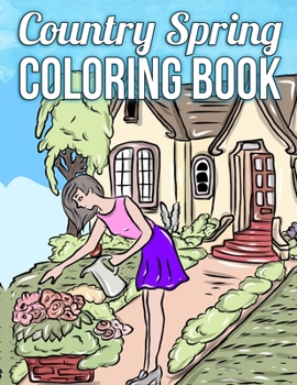 Paperback Country Spring Coloring Book: A Coloring Book Featuring Charming Spring Scenes, Relaxing Country Landscapes and Cute Farm Animals Book