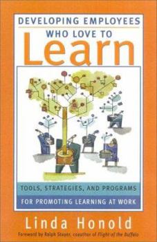 Hardcover Developing Employees Who Love to Learn: Tools, Stratagies, & Programs for Promoting Learning to Work Book