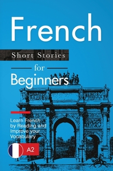 Paperback French Short Stories for Beginners: Learn French by Reading and Improve Your Vocabulary Book