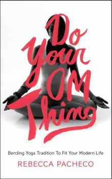 Hardcover Do Your Om Thing: Bending Yoga Tradition to Fit Your Modern Life Book