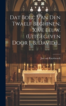 Hardcover Dat Boec Van Den Twaelf Beghinen, Xive Eeuw. (uitgegeven Door J. B. David.)... [Dutch] Book