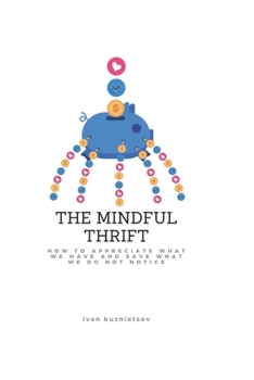 Paperback The Mindful Thrift: How to Appreciate What We Have and Save What We Do Not Notice Book
