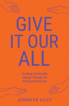 Paperback Give It Our All: Creating Sustainable Change Through the US Non-Profit Sector Book