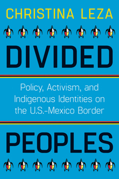 Hardcover Divided Peoples: Policy, Activism, and Indigenous Identities on the U.S.-Mexico Border Book