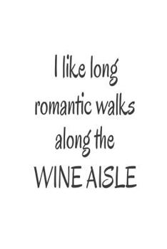 Paperback I Like Long Romantic Walks Along The Wine Aisle: Funny Wine Lover Novelty Gift Notebook For Women Book