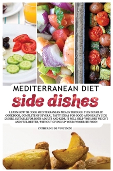 MEDITERRANEAN DIET side dishes: Learn How to Cook Mediterranean Meals Through This Detailed Cookbook, Complete of Several Tasty Ideas for Good and ... Without Giving Up Your Favourite Food!