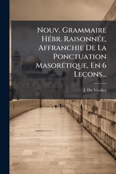 Paperback Nouv. Grammaire Hébr. Raisonnée, Affranchie De La Ponctuation Masorétique, En 6 Leçons... [French] Book