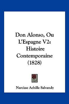 Paperback Don Alonso, Ou L'Espagne V2: Histoire Contemporaine (1828) [French] Book