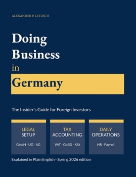 Doing Business in Germany - The Insider's Guide for Foreign Investors: Legal setup, tax compliance, accounting and daily operations - explained in plain English