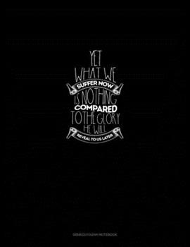 Paperback Yet What We Suffer Now Is Nothing Compared To The Glory He Will Reveal To Us Later - Romans 8: 18: Genkouyoushi Notebook Book