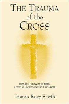 Paperback The Trauma of the Cross: How the Followers of Jesus Came to Understand the Crucifixion Book